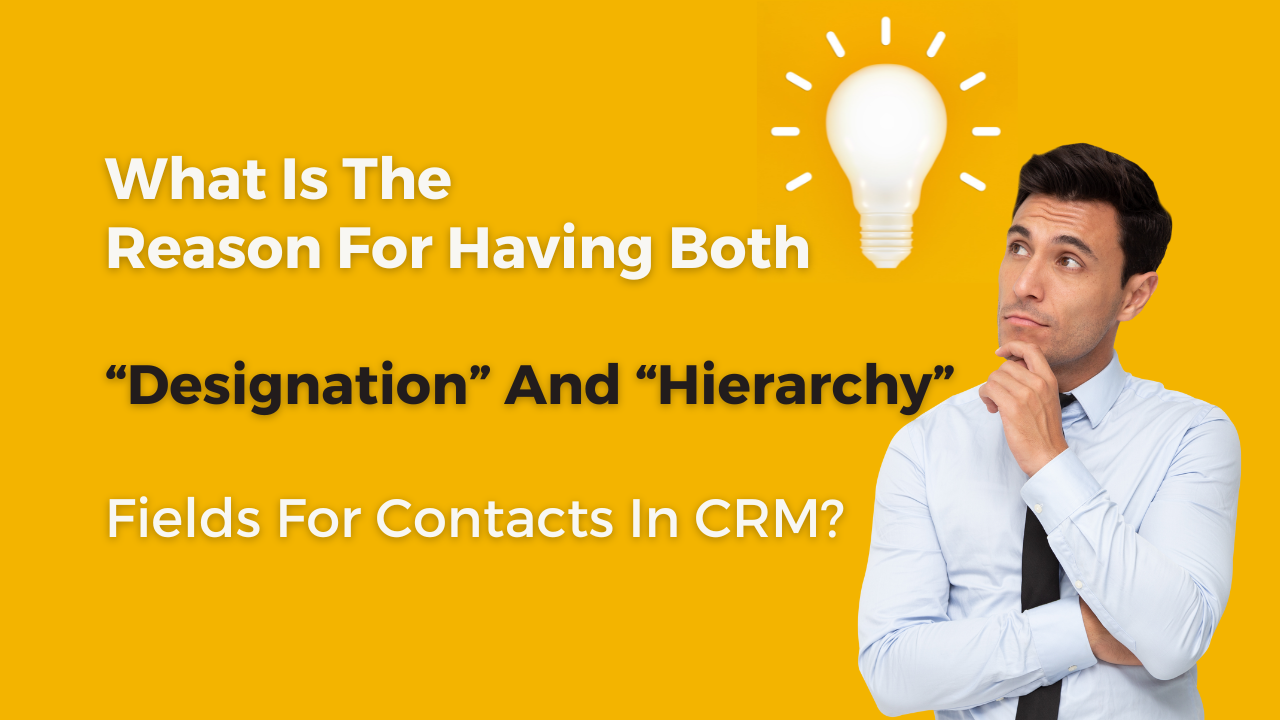 What Is The Reason For Having Both “Designation” And “Hierarchy” Fields For Contacts In CRM?